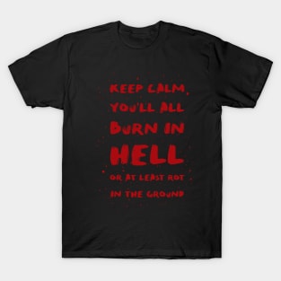 Keep calm you'll all burn in hell T-Shirt